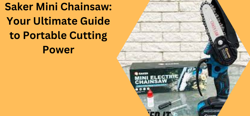 Saker Mini Chainsaw Your Ultimate Guide to Portable Cutting Power