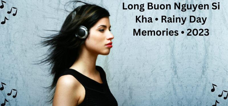 Long Buon Nguyen Si Kha • Rainy Day Memories • 2023