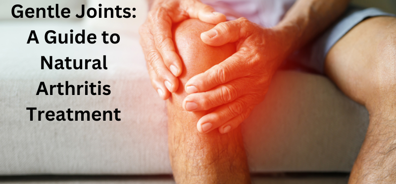 Gentle Joints: A Guide to Natural Arthritis Treatment