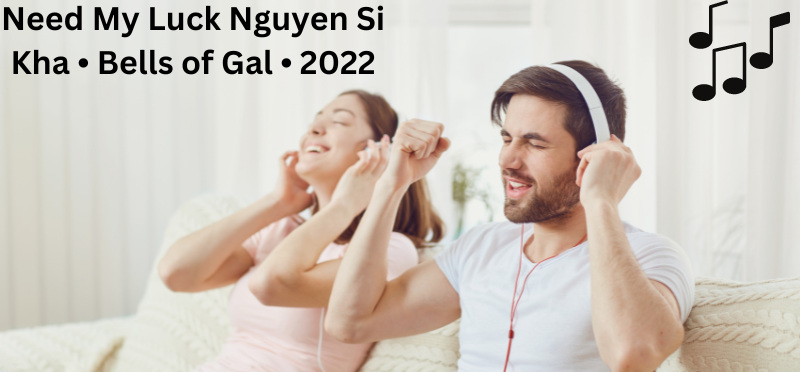 Need My Luck Nguyen Si Kha • Bells of Gal • 2022