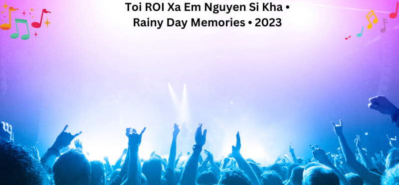 Toi ROI Xa Em Nguyen Si Kha • Rainy Day Memories • 2023