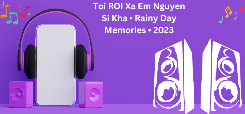 Toi ROI Xa Em Nguyen Si Kha • Rainy Day Memories • 2023